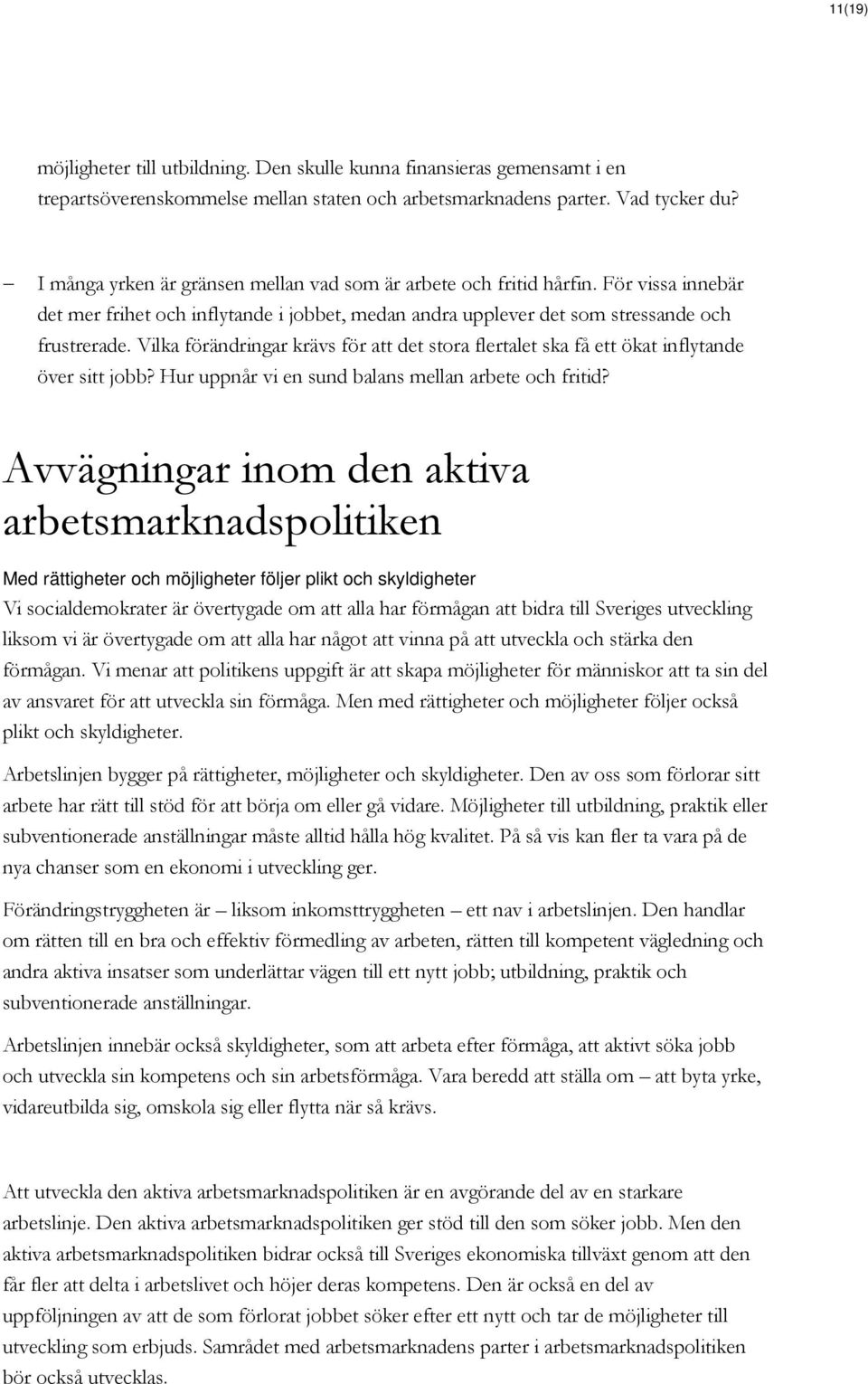 Vilka förändringar krävs för att det stora flertalet ska få ett ökat inflytande över sitt jobb? Hur uppnår vi en sund balans mellan arbete och fritid?
