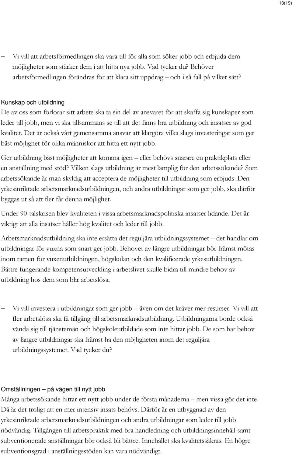 Kunskap och utbildning De av oss som förlorar sitt arbete ska ta sin del av ansvaret för att skaffa sig kunskaper som leder till jobb, men vi ska tillsammans se till att det finns bra utbildning och