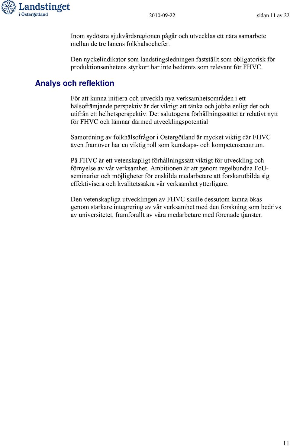 Analys och reflektion För att kunna initiera och utveckla nya verksamhetsområden i ett hälsofrämjande perspektiv är det viktigt att tänka och jobba enligt det och utifrån ett helhetsperspektiv.