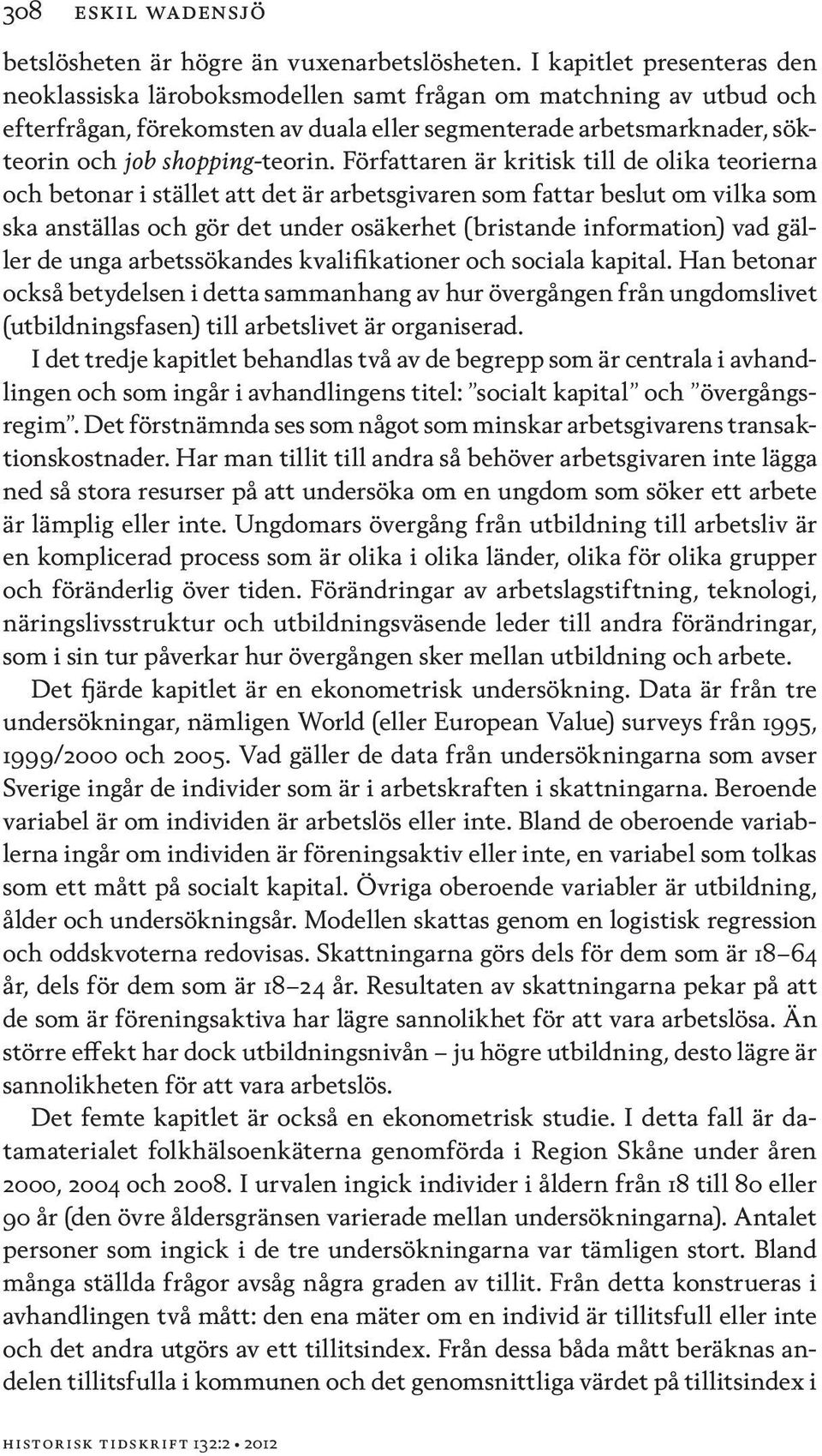 Författaren är kritisk till de olika teorierna och betonar i stället att det är arbetsgivaren som fattar beslut om vilka som ska anställas och gör det under osäkerhet (bristande information) vad