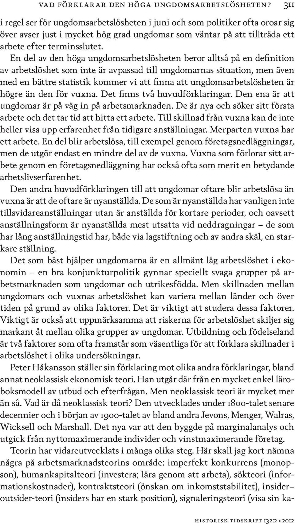 En del av den höga ungdomsarbetslösheten beror alltså på en definition av arbetslöshet som inte är avpassad till ungdomarnas situation, men även med en bättre statistik kommer vi att finna att