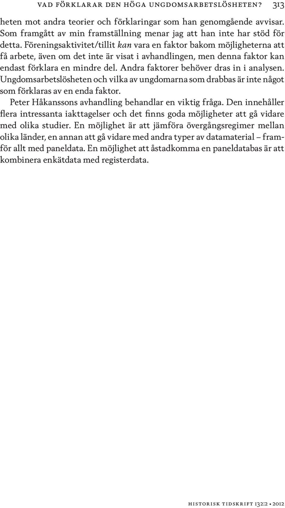 Andra faktorer behöver dras in i analysen. Ungdomsarbetslösheten och vilka av ungdomarna som drabbas är inte något som förklaras av en enda faktor.