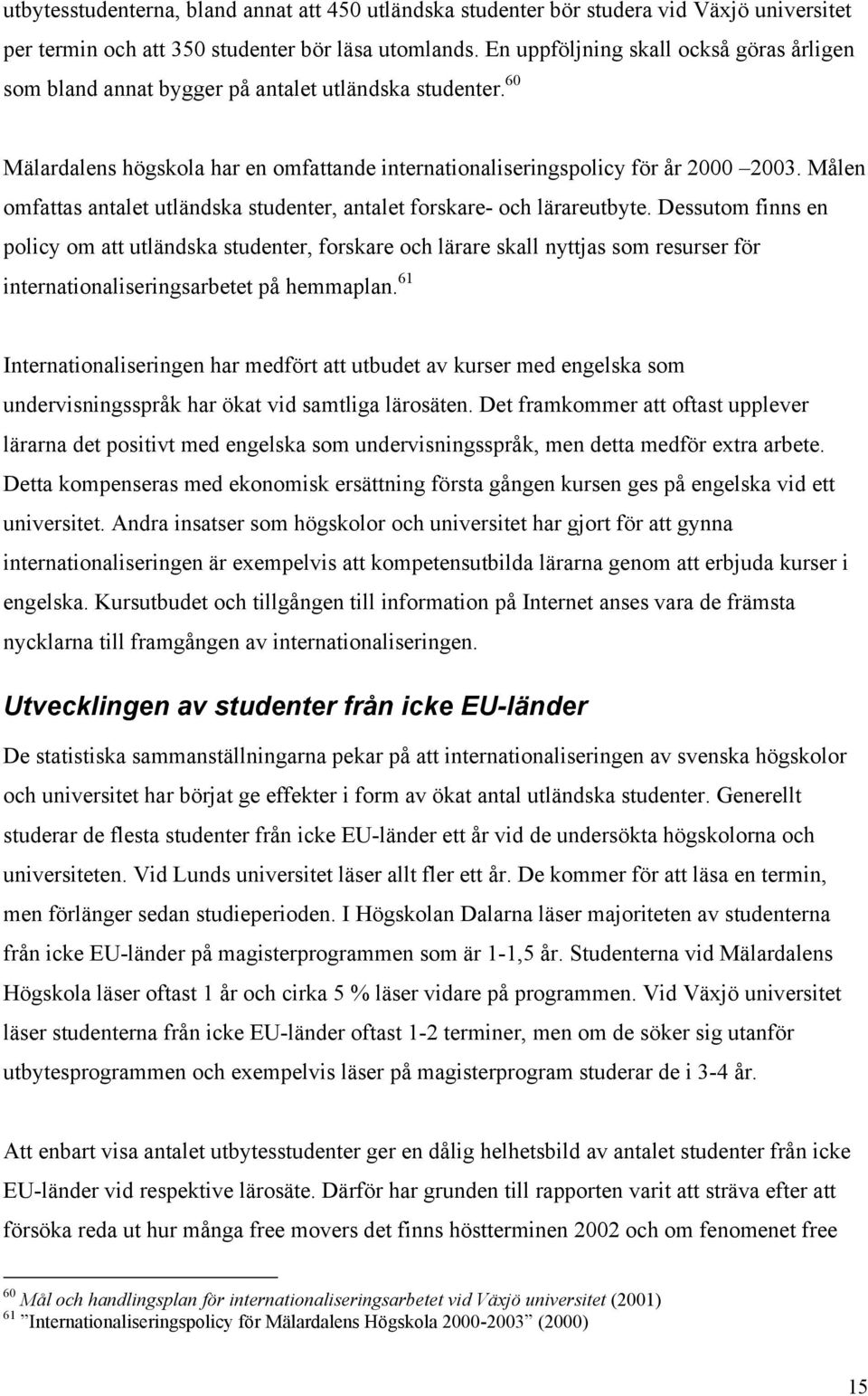 Målen omfattas antalet utländska studenter, antalet forskare- och lärareutbyte.