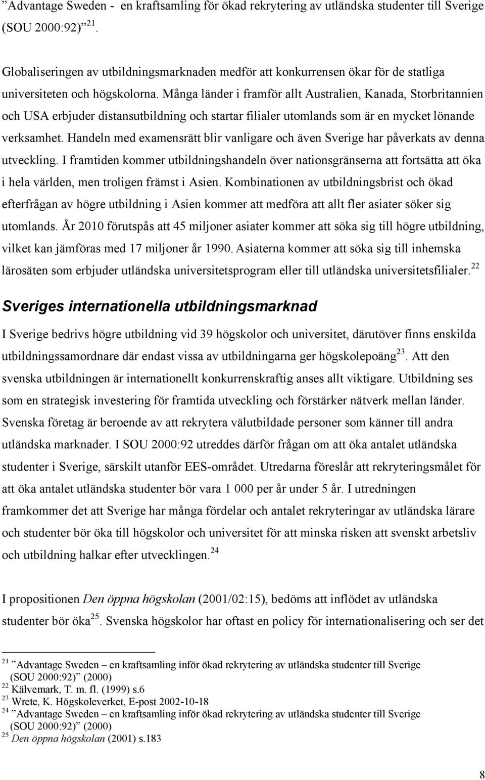 Många länder i framför allt Australien, Kanada, Storbritannien och USA erbjuder distansutbildning och startar filialer utomlands som är en mycket lönande verksamhet.