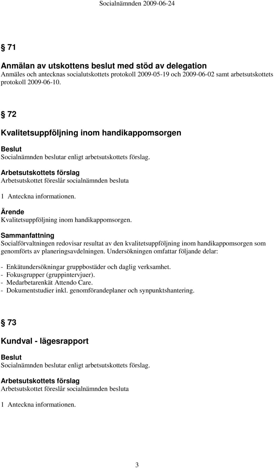 Socialförvaltningen redovisar resultat av den kvalitetsuppföljning inom handikappomsorgen som genomförts av planeringsavdelningen.