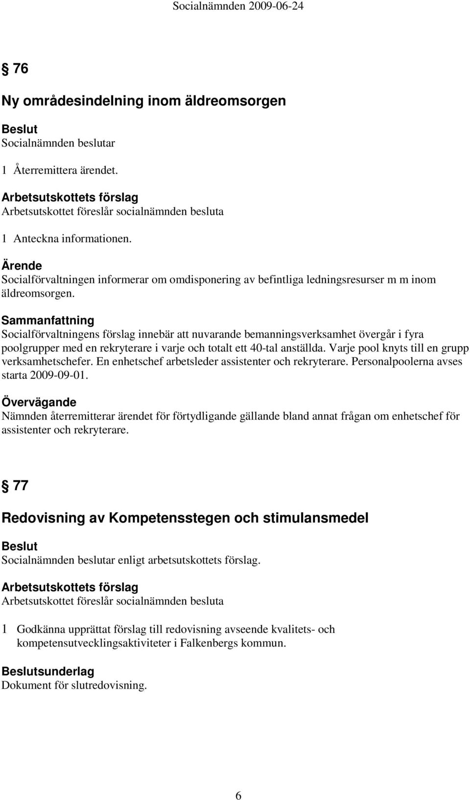 Varje pool knyts till en grupp verksamhetschefer. En enhetschef arbetsleder assistenter och rekryterare. Personalpoolerna avses starta 2009-09-01.