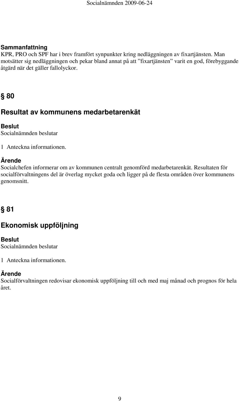 80 Resultat av kommunens medarbetarenkät Socialnämnden beslutar Socialchefen informerar om av kommunen centralt genomförd medarbetarenkät.