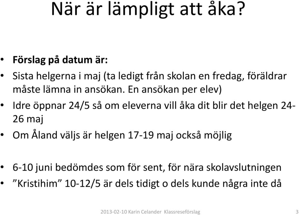 En ansökan per elev) Idre öppnar 24/5 så om eleverna vill åka dit blir det helgen 24-26 maj Om Åland väljs är