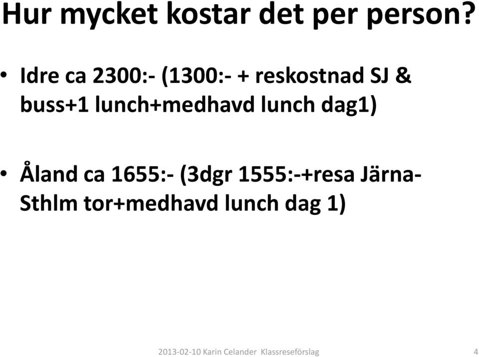 lunch+medhavd lunch dag1) Åland ca 1655:- (3dgr