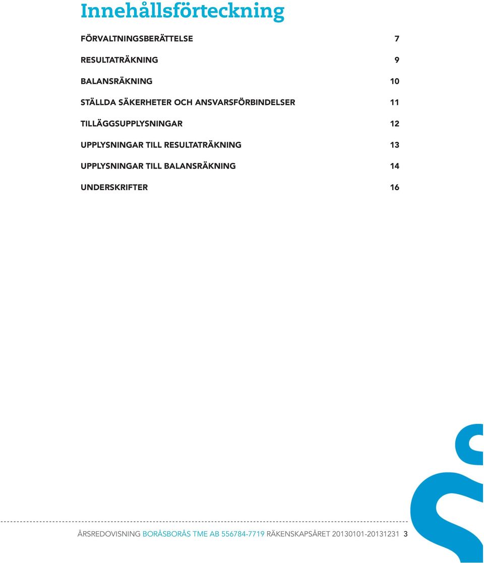 UPPLYSNINGAR TILL RESULTATRÄKNING 13 UPPLYSNINGAR TILL BALANSRÄKNING 14