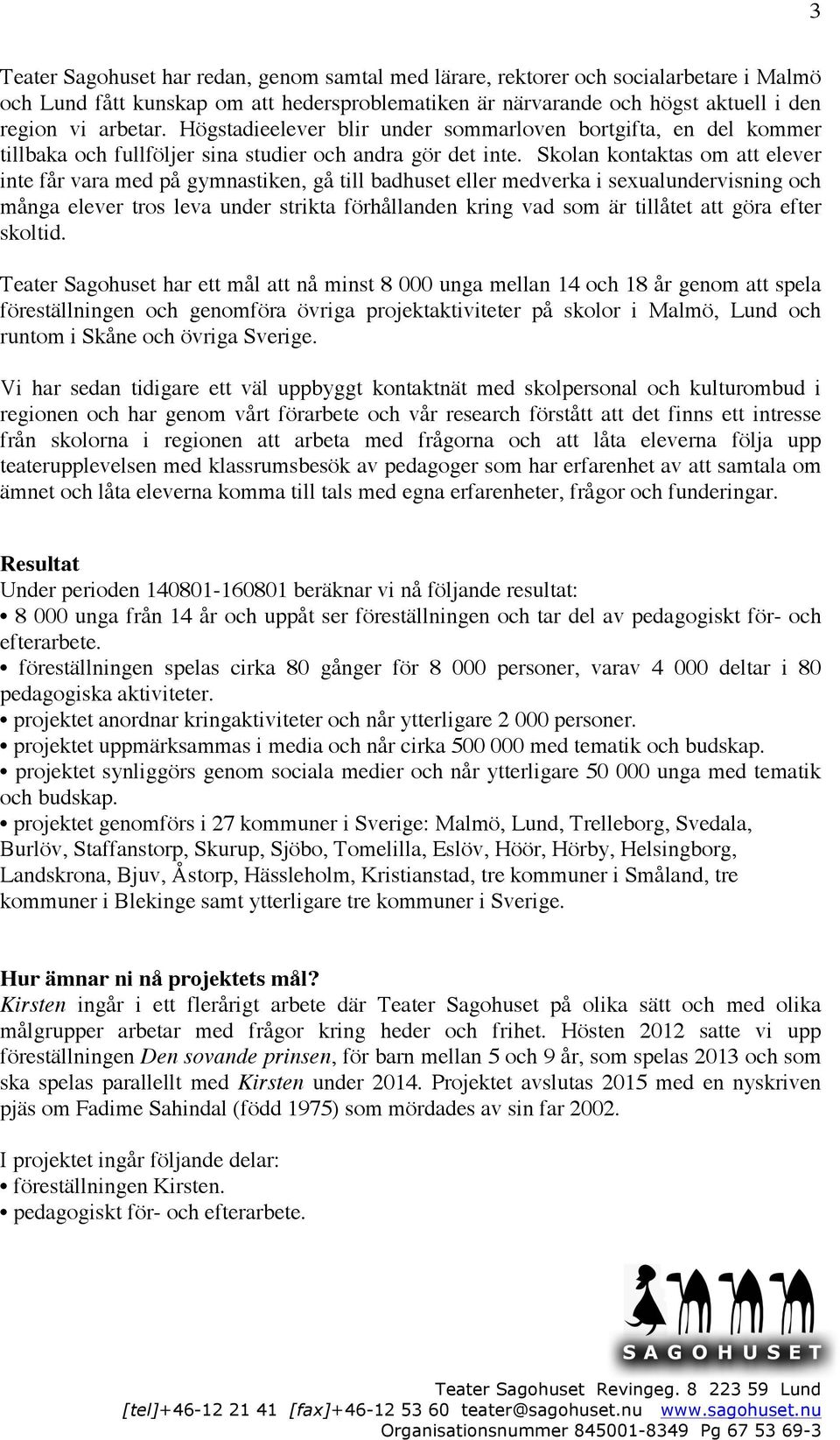 Skolan kontaktas om att elever inte får vara med på gymnastiken, gå till badhuset eller medverka i sexualundervisning och många elever tros leva under strikta förhållanden kring vad som är tillåtet