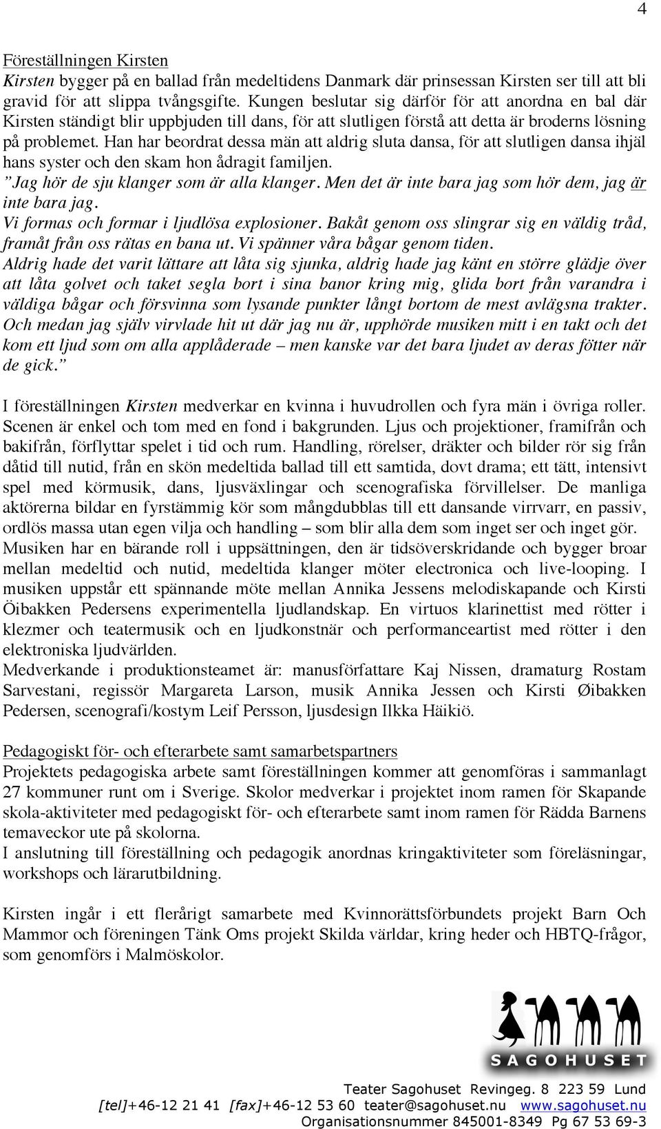 Han har beordrat dessa män att aldrig sluta dansa, för att slutligen dansa ihjäl hans syster och den skam hon ådragit familjen. Jag hör de sju klanger som är alla klanger.