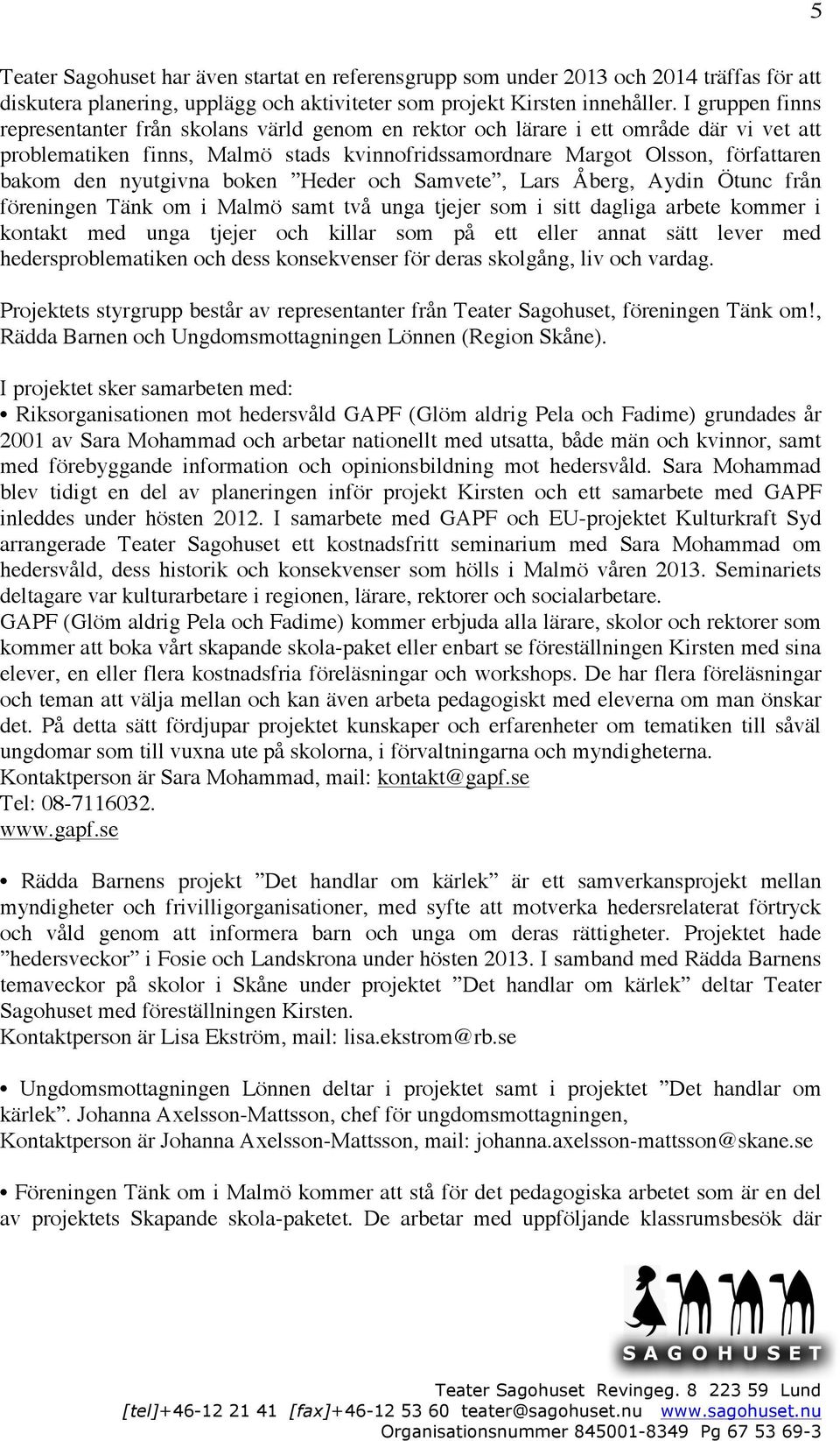 nyutgivna boken Heder och Samvete, Lars Åberg, Aydin Ötunc från föreningen Tänk om i Malmö samt två unga tjejer som i sitt dagliga arbete kommer i kontakt med unga tjejer och killar som på ett eller