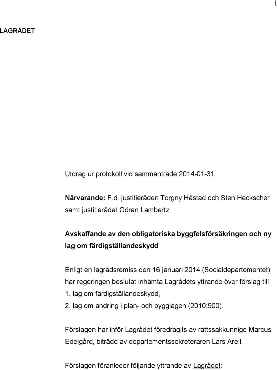 regeringen beslutat inhämta Lagrådets yttrande över förslag till 1. lag om färdigställandeskydd, 2. lag om ändring i plan- och bygglagen (2010:900).