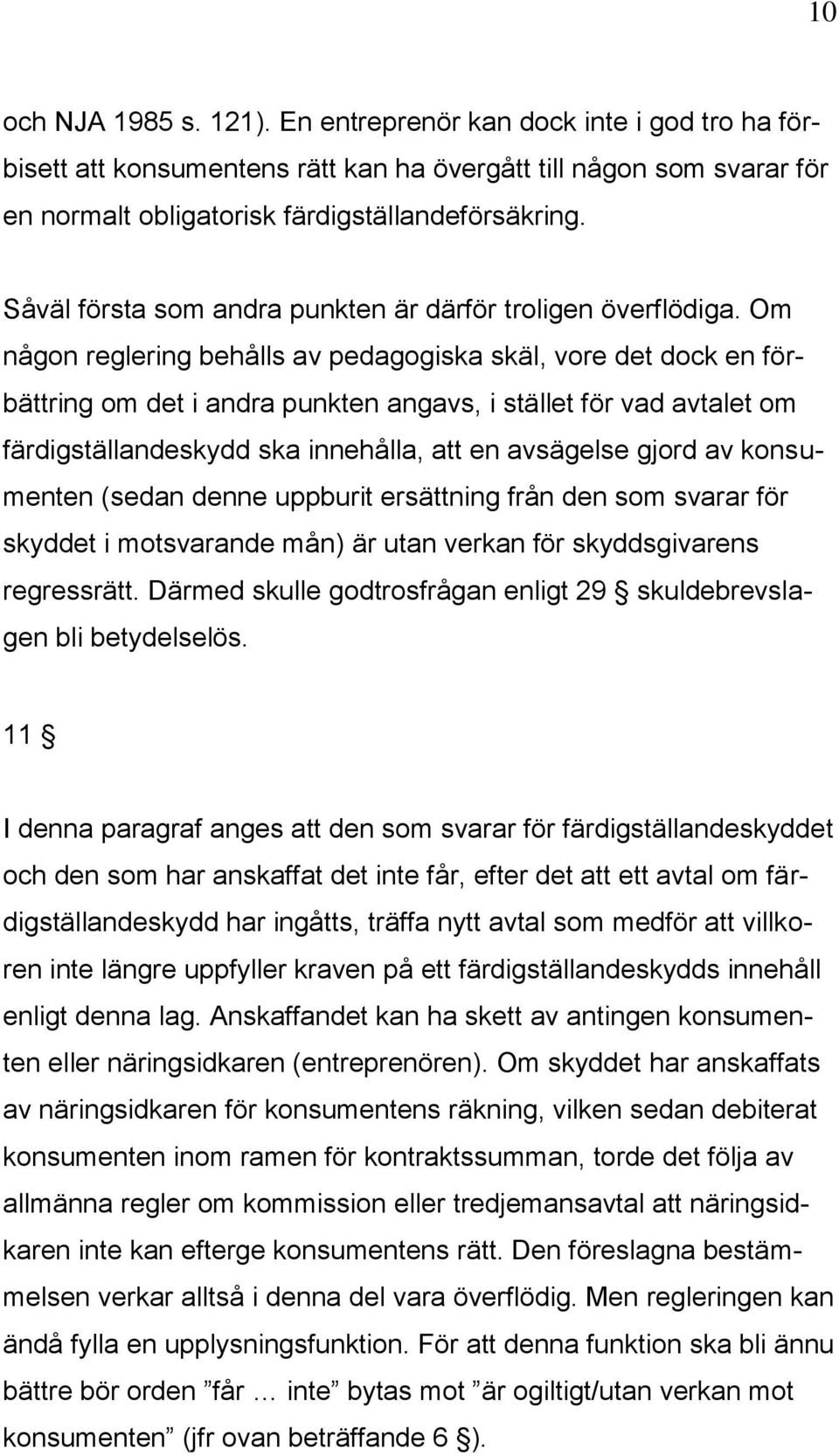 Om någon reglering behålls av pedagogiska skäl, vore det dock en förbättring om det i andra punkten angavs, i stället för vad avtalet om färdigställandeskydd ska innehålla, att en avsägelse gjord av