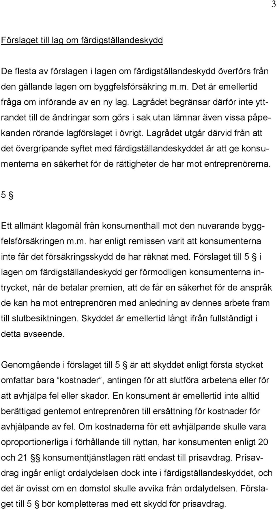 Lagrådet utgår därvid från att det övergripande syftet med färdigställandeskyddet är att ge konsumenterna en säkerhet för de rättigheter de har mot entreprenörerna.