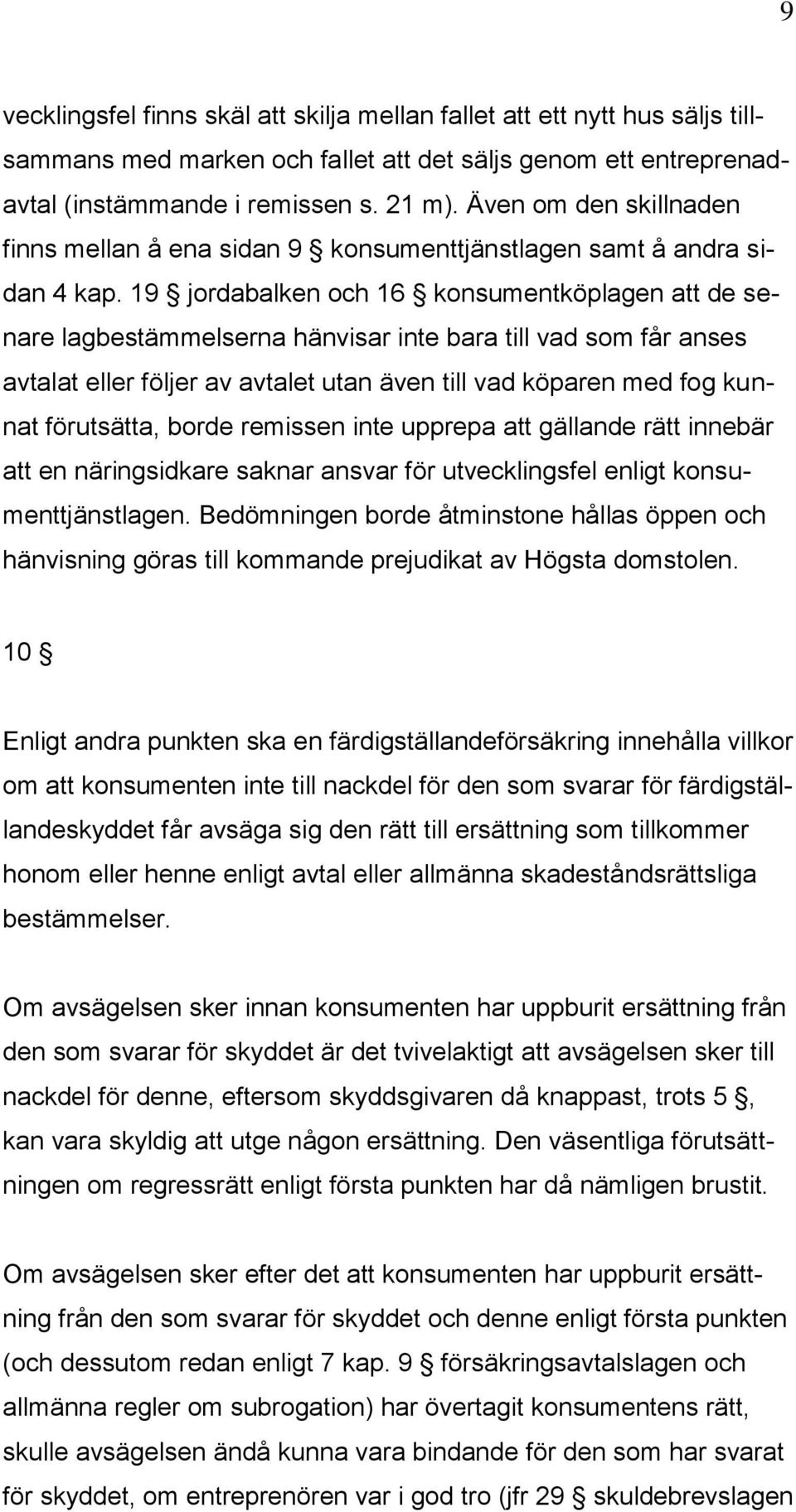 19 jordabalken och 16 konsumentköplagen att de senare lagbestämmelserna hänvisar inte bara till vad som får anses avtalat eller följer av avtalet utan även till vad köparen med fog kunnat förutsätta,