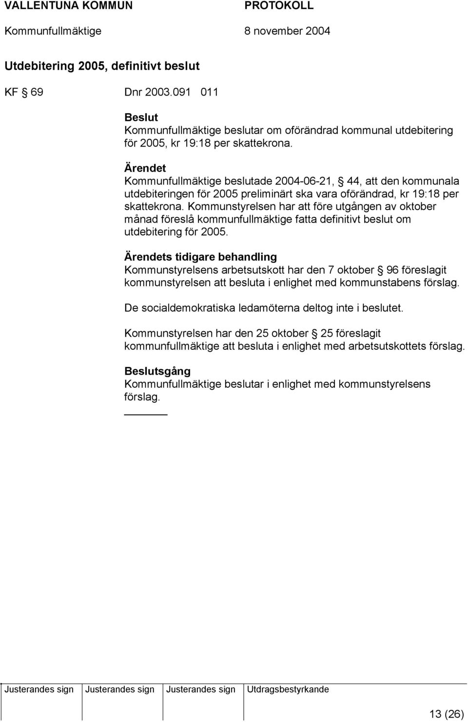 Kommunstyrelsen har att före utgången av oktober månad föreslå kommunfullmäktige fatta definitivt beslut om utdebitering för 2005.