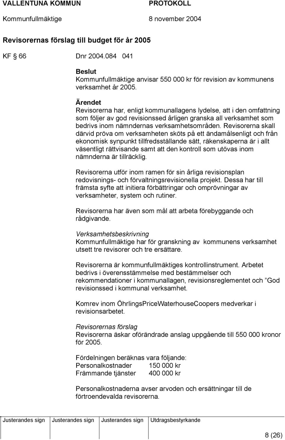 Revisorerna skall därvid pröva om verksamheten sköts på ett ändamålsenligt och från ekonomisk synpunkt tillfredsställande sätt, räkenskaperna är i allt väsentligt rättvisande samt att den kontroll