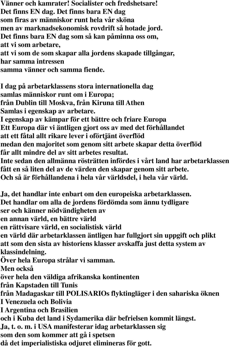 I dag på arbetarklassens stora internationella dag samlas människor runt om i Europa; från Dublin till Moskva, från Kiruna till Athen Samlas i egenskap av arbetare.