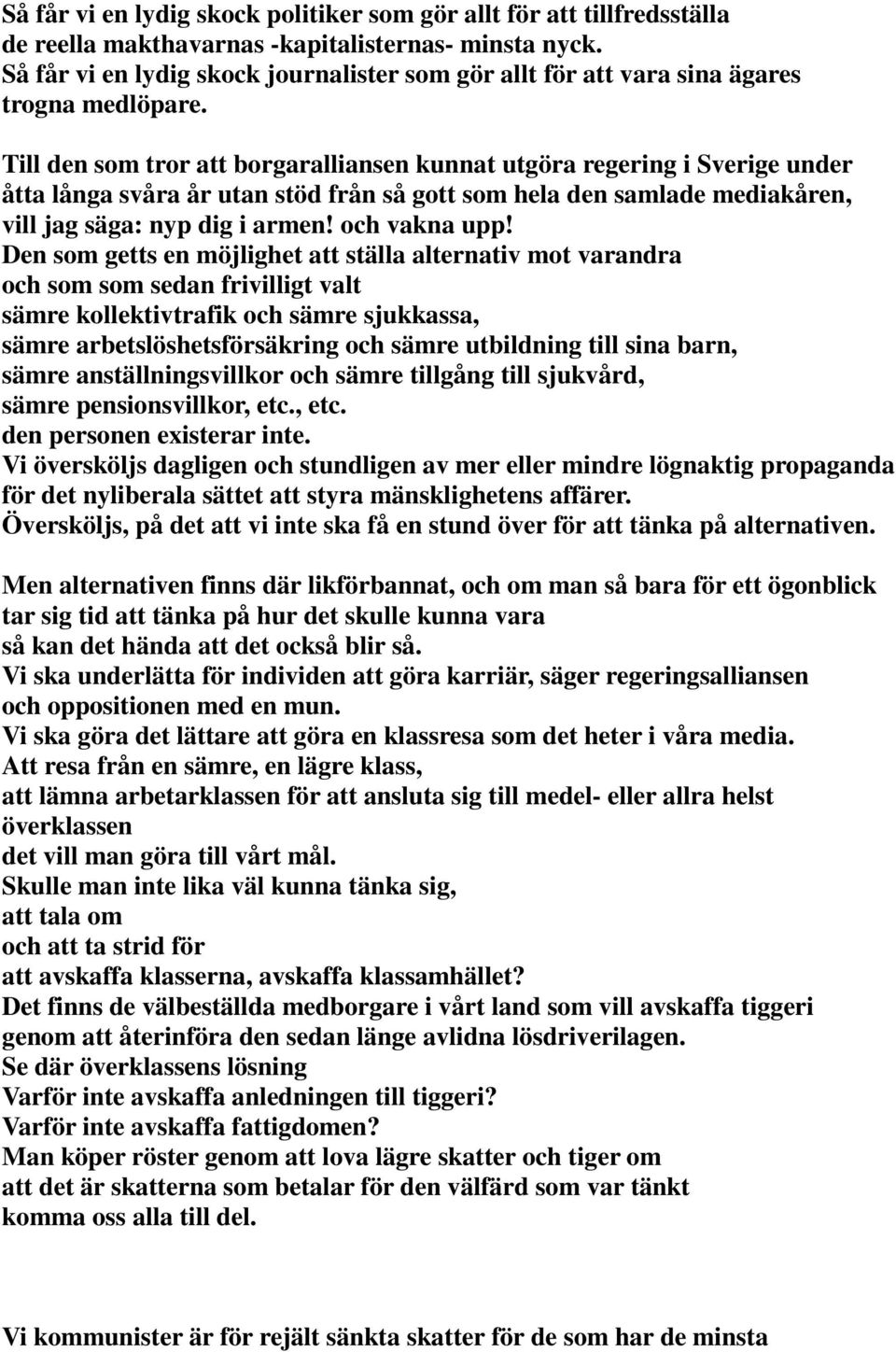 Till den som tror att borgaralliansen kunnat utgöra regering i Sverige under åtta långa svåra år utan stöd från så gott som hela den samlade mediakåren, vill jag säga: nyp dig i armen! och vakna upp!