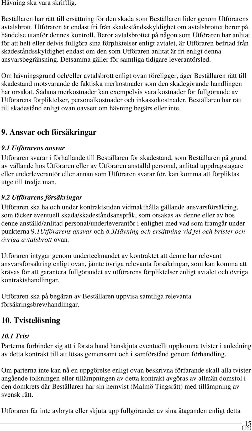 Beror avtalsbrottet på någon som Utföraren har anlitat för att helt eller delvis fullgöra sina förpliktelser enligt avtalet, är Utföraren befriad från skadeståndsskyldighet endast om den som