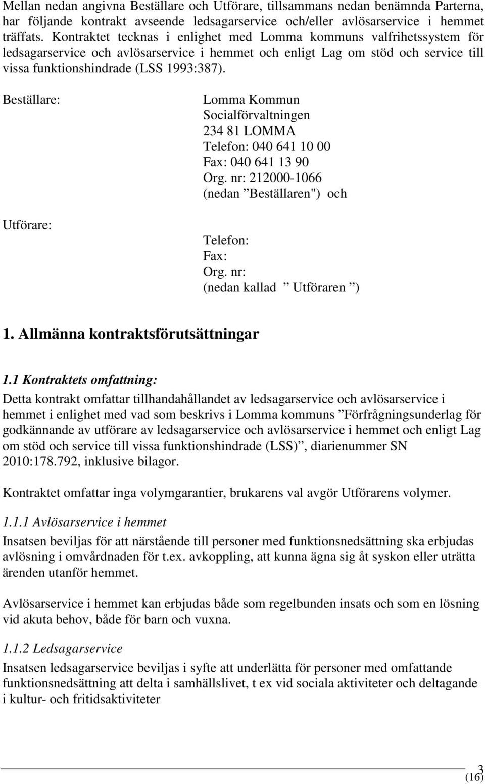 Beställare: Utförare: Lomma Kommun Socialförvaltningen 234 81 LOMMA Telefon: 040 641 10 00 Fax: 040 641 13 90 Org. nr: 212000-1066 (nedan Beställaren") och Telefon: Fax: Org.