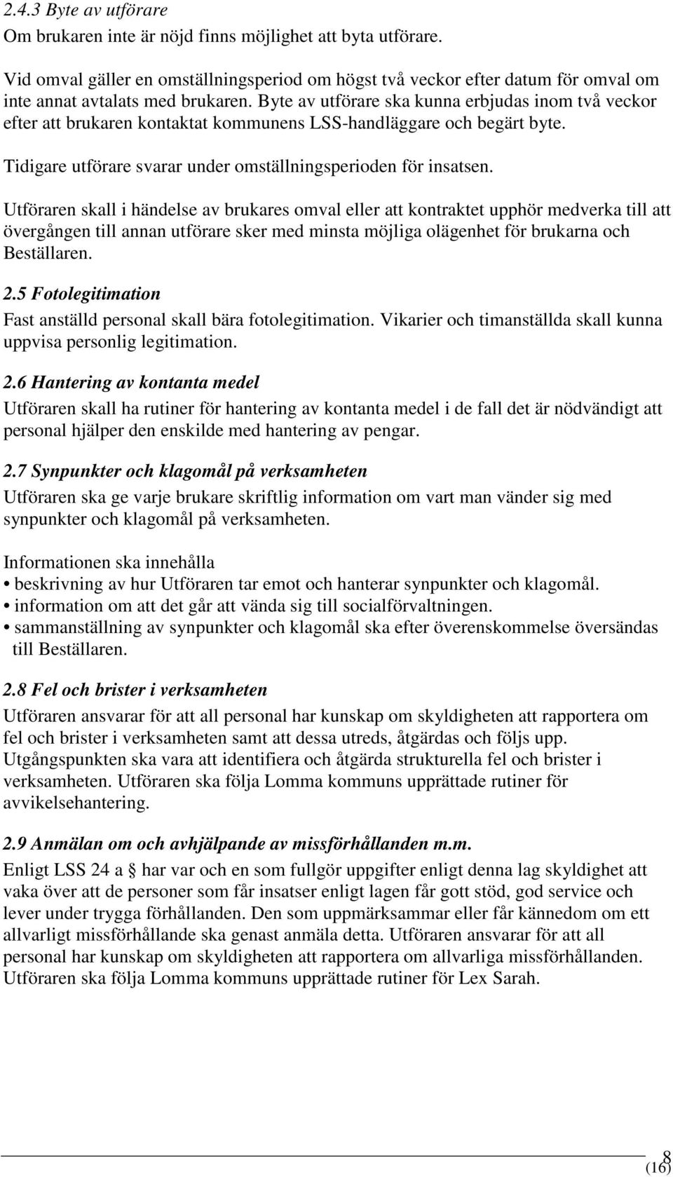 Utföraren skall i händelse av brukares omval eller att kontraktet upphör medverka till att övergången till annan utförare sker med minsta möjliga olägenhet för brukarna och Beställaren. 2.