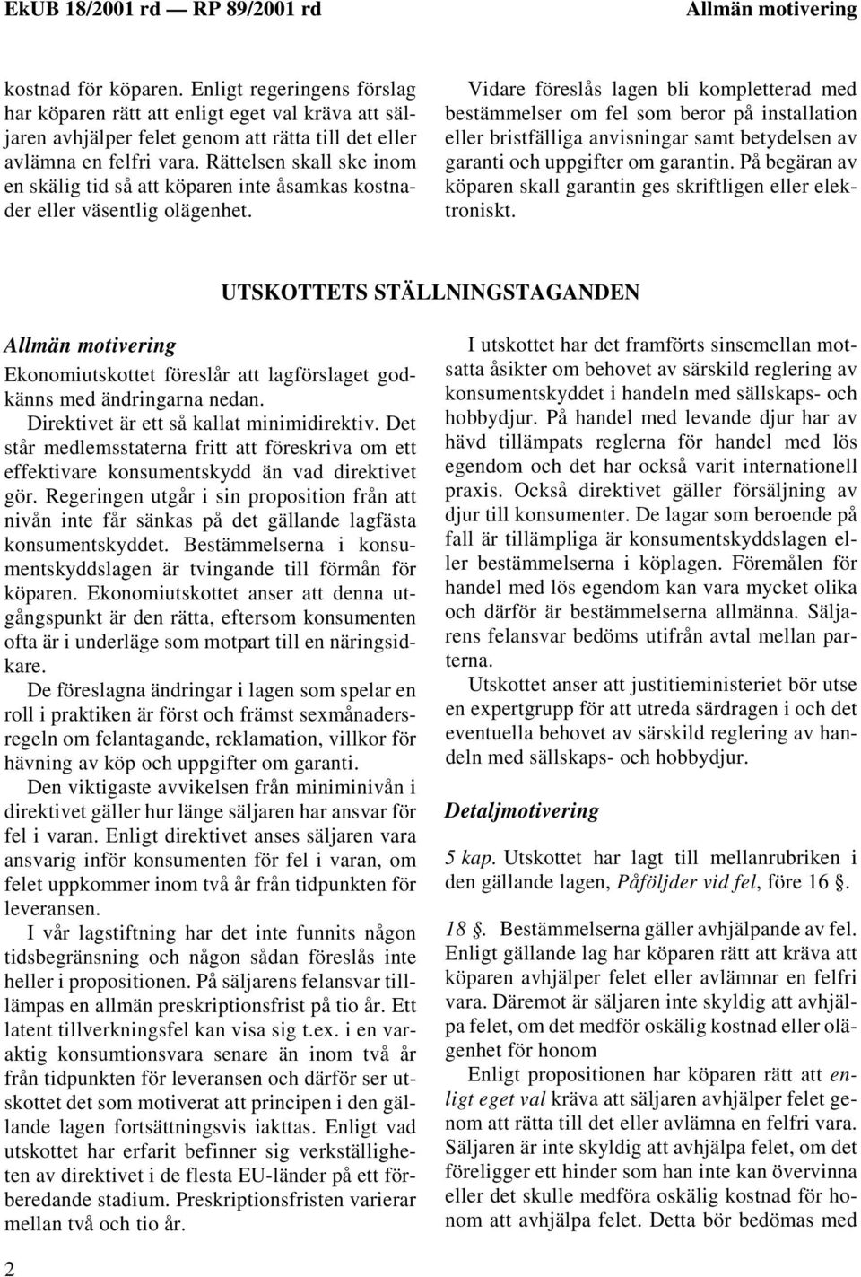 Vidare föreslås lagen bli kompletterad med bestämmelser om fel som beror på installation eller bristfälliga anvisningar samt betydelsen av garanti och uppgifter om garantin.