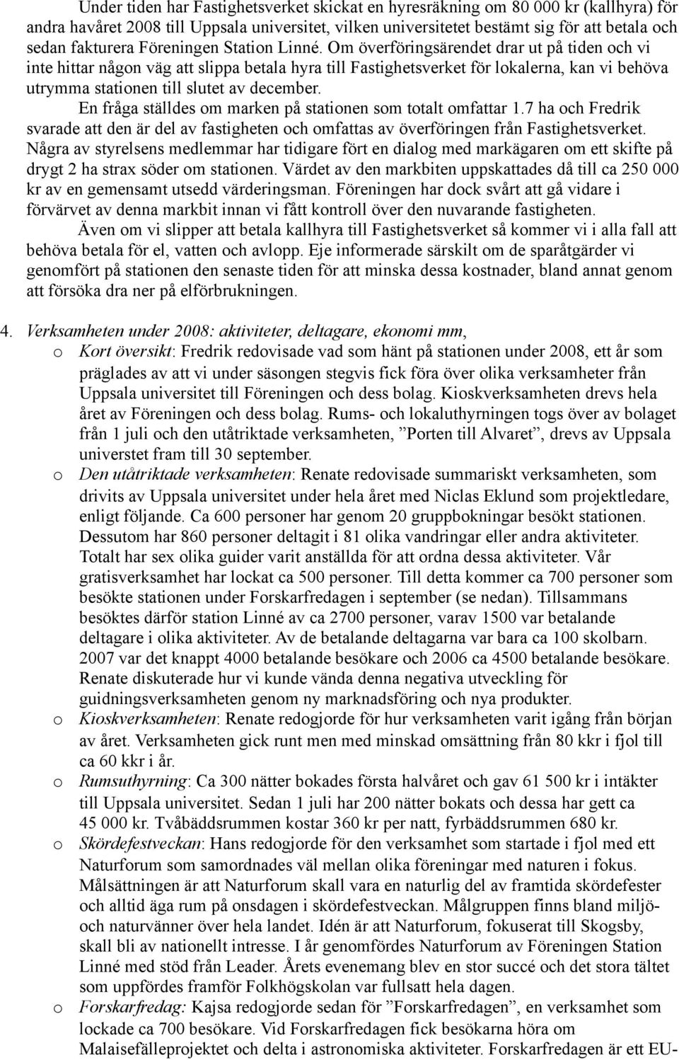 Om överföringsärendet drar ut på tiden och vi inte hittar någon väg att slippa betala hyra till Fastighetsverket för lokalerna, kan vi behöva utrymma stationen till slutet av december.