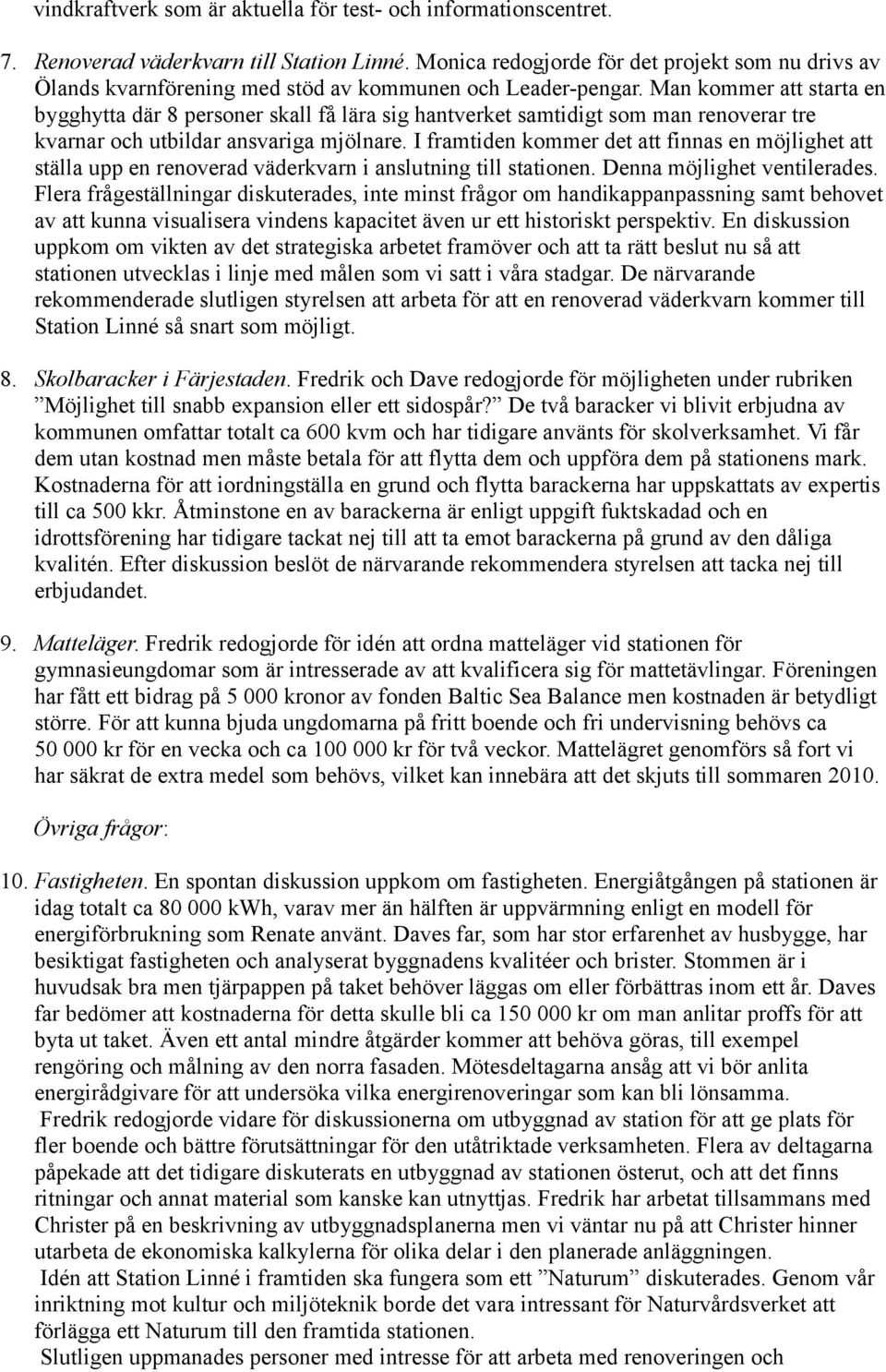 Man kommer att starta en bygghytta där 8 personer skall få lära sig hantverket samtidigt som man renoverar tre kvarnar och utbildar ansvariga mjölnare.