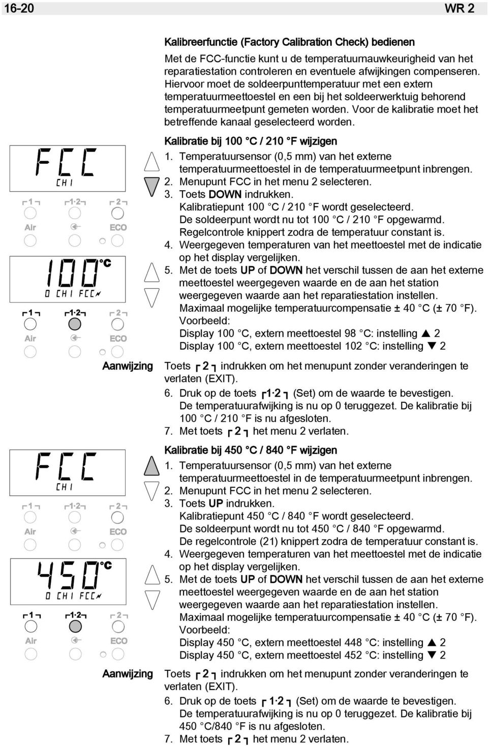 Voor de kalibratie moet het betreffende kanaal geselecteerd worden. Kalibratie bij 100 C / 210 F wijzigen 1.