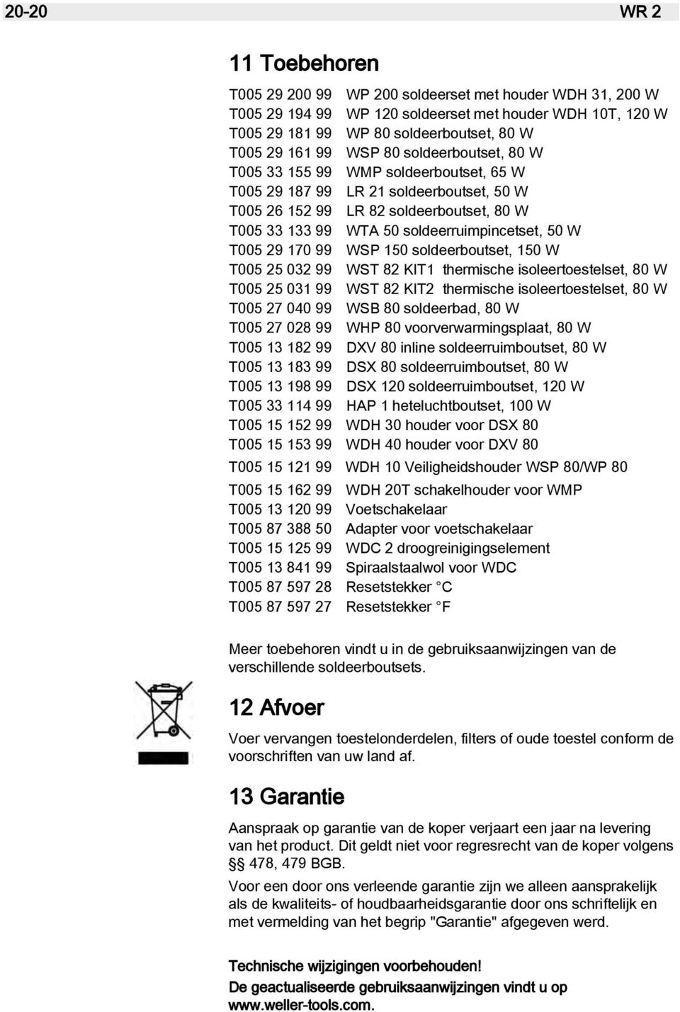 W T005 29 170 99 WSP 150 soldeerboutset, 150 W T005 25 032 99 WST 82 KIT1 thermische isoleertoestelset, 80 W T005 25 031 99 WST 82 KIT2 thermische isoleertoestelset, 80 W T005 27 040 99 WSB 80