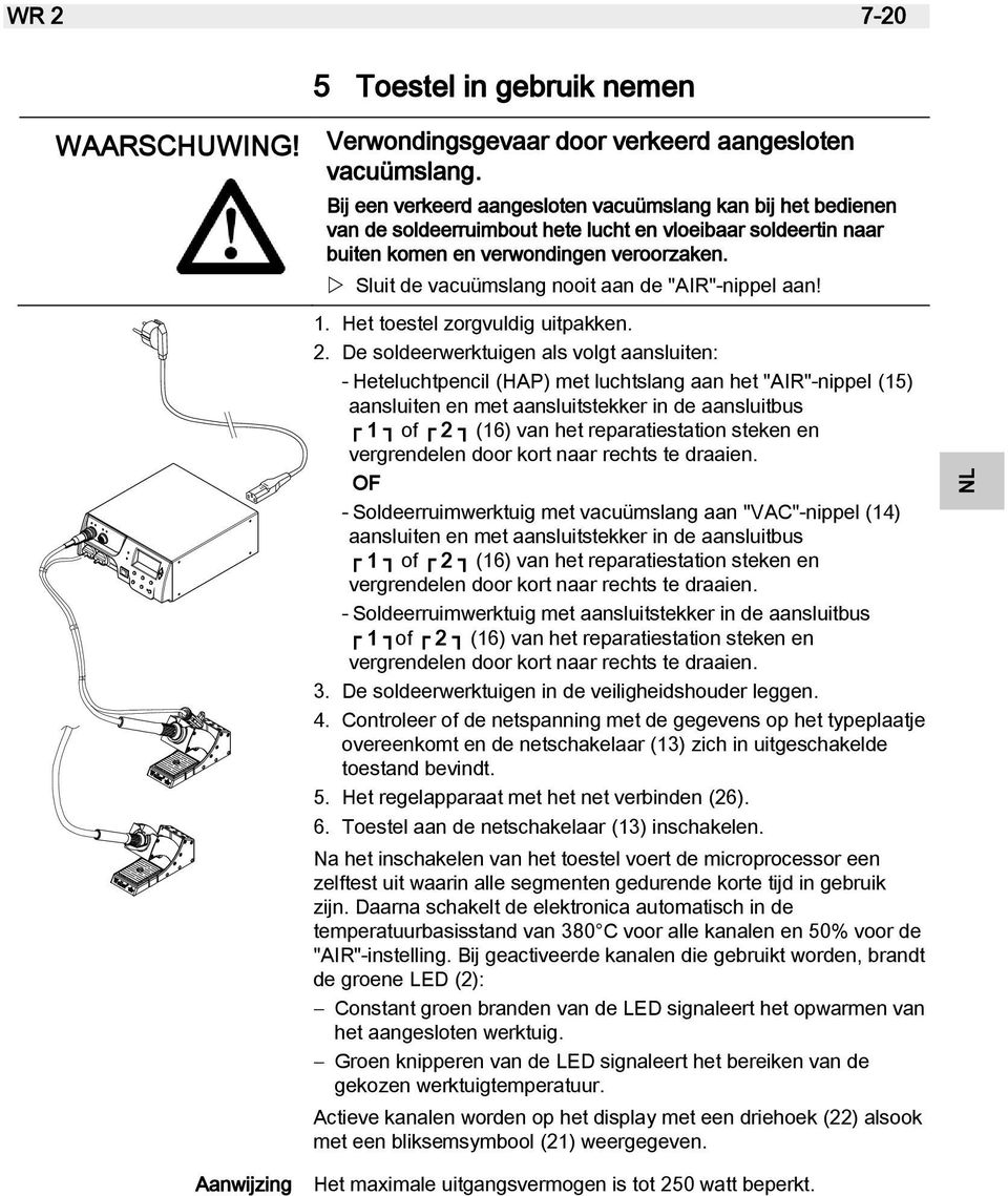 Sluit de vacuümslang nooit aan de "AIR"-nippel aan! 1. Het toestel zorgvuldig uitpakken. 2.