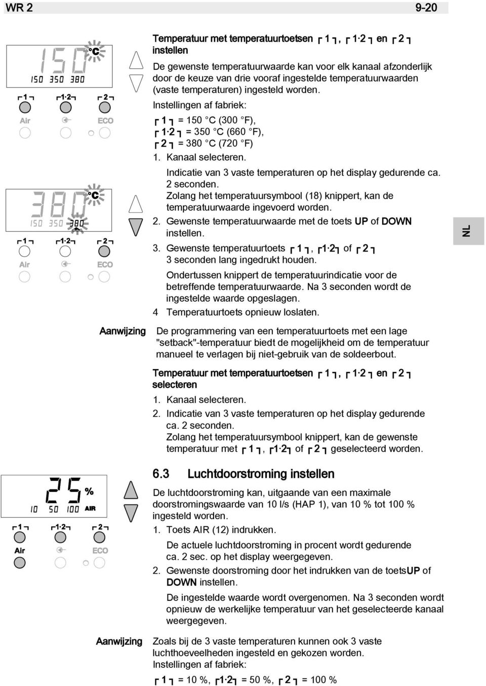 Indicatie van 3 vaste temperaturen op het display gedurende ca. 2 seconden. Zolang het temperatuursymbool (18) knippert, kan de temperatuurwaarde ingevoerd worden. 2. Gewenste temperatuurwaarde met de toets UP of DOWN instellen.