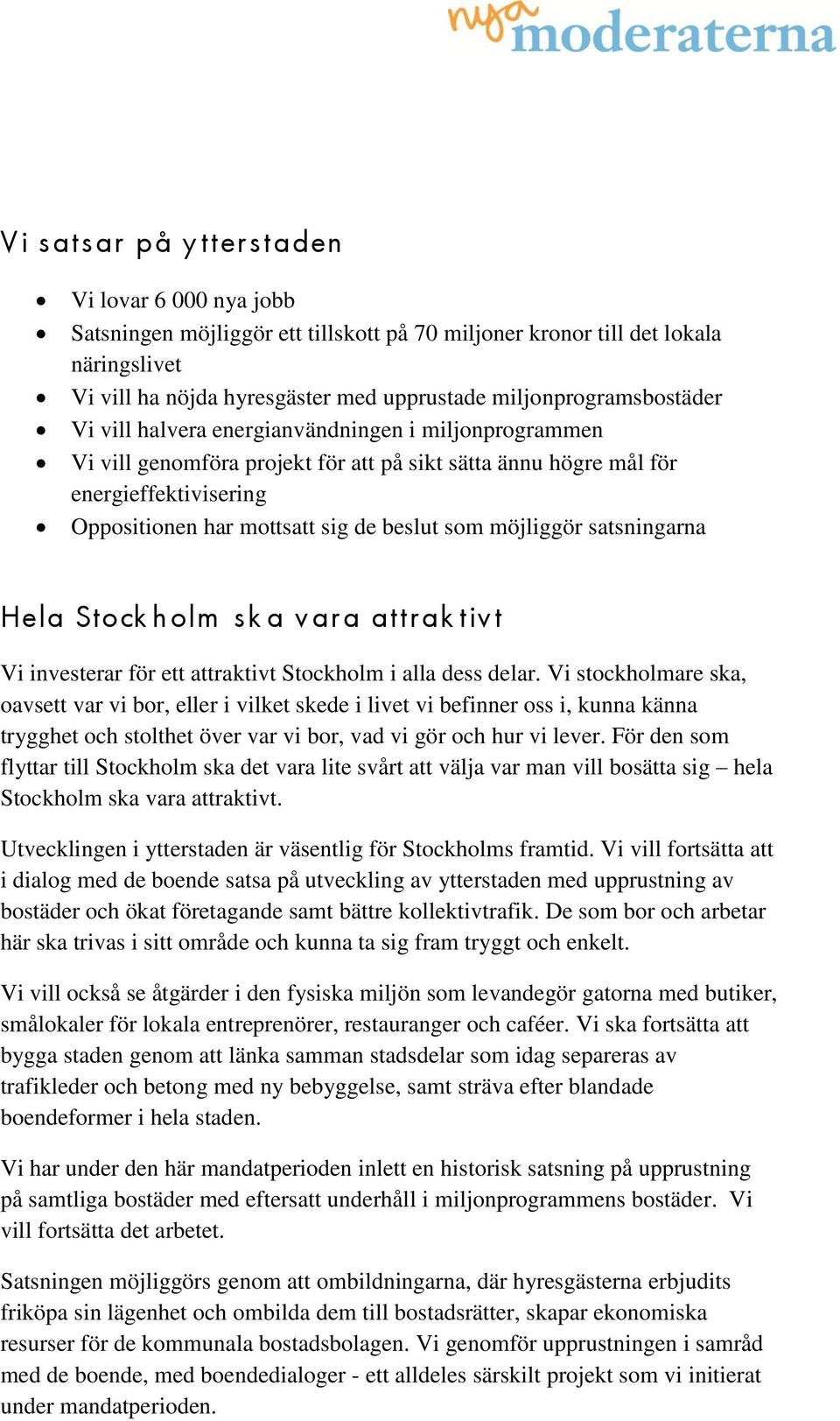 beslut som möjliggör satsningarna Hela Stock h olm sk a v ara attrak tiv t Vi investerar för ett attraktivt Stockholm i alla dess delar.