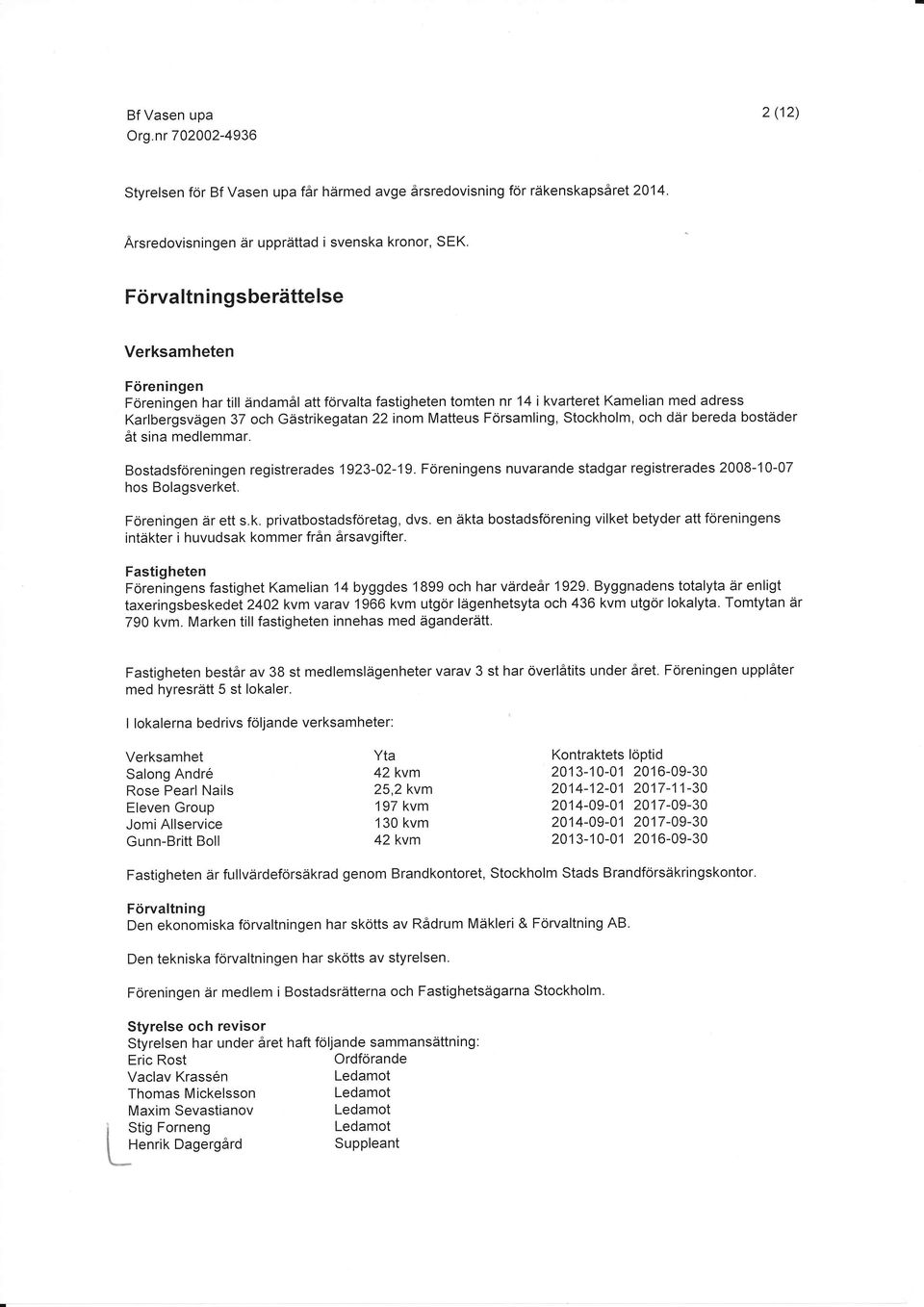 Matteus Församling, Stockholm, och där bereda bostäder åt sina medlemmar. Bostadsföreningen registrerades 1923-2-19. Föreningens nuvarande stadgar registrerades 28-1-7 hos Bolagsverket.