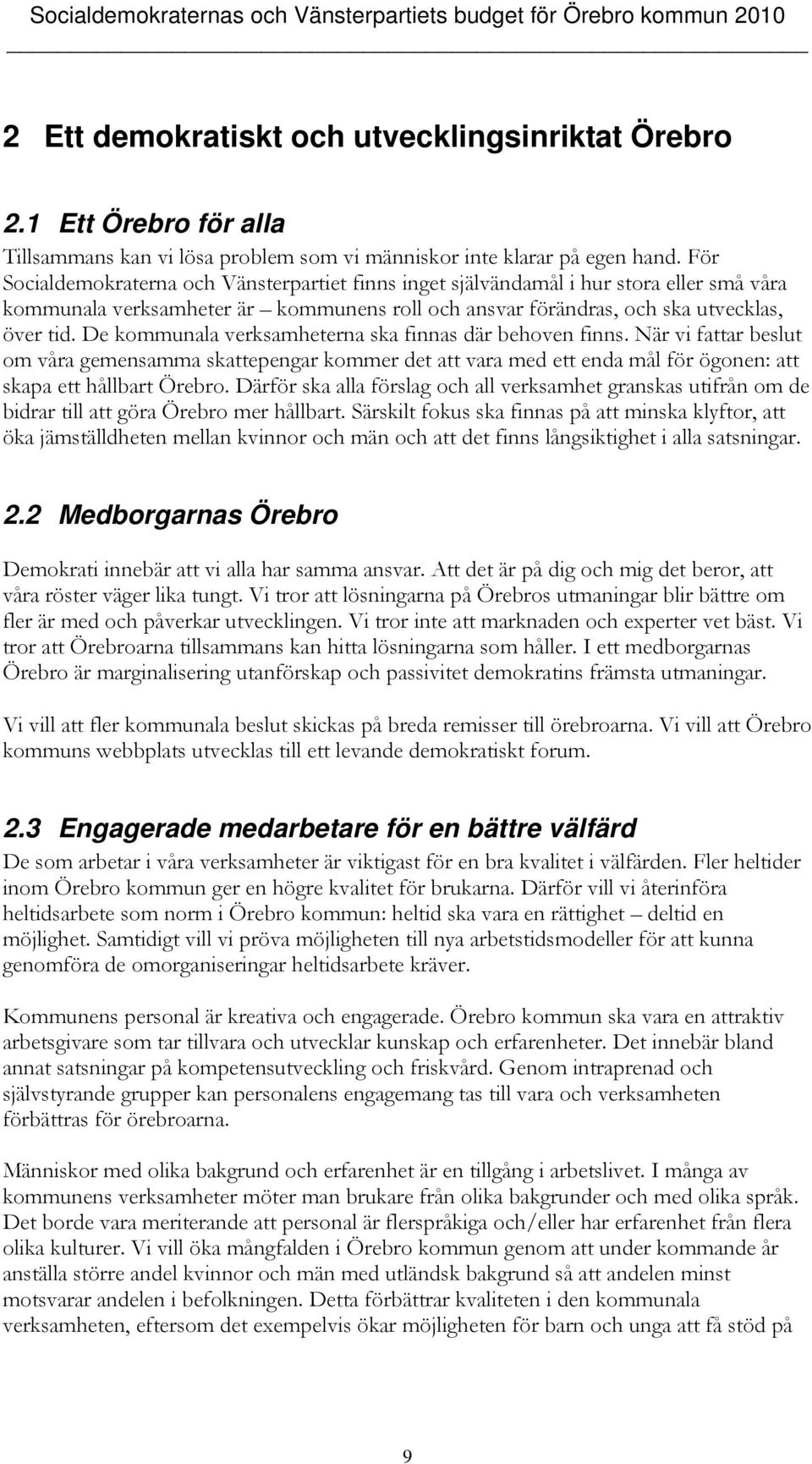 De kommunala verksamheterna ska finnas där behoven finns. När vi fattar beslut om våra gemensamma skattepengar kommer det att vara med ett enda mål för ögonen: att skapa ett hållbart Örebro.