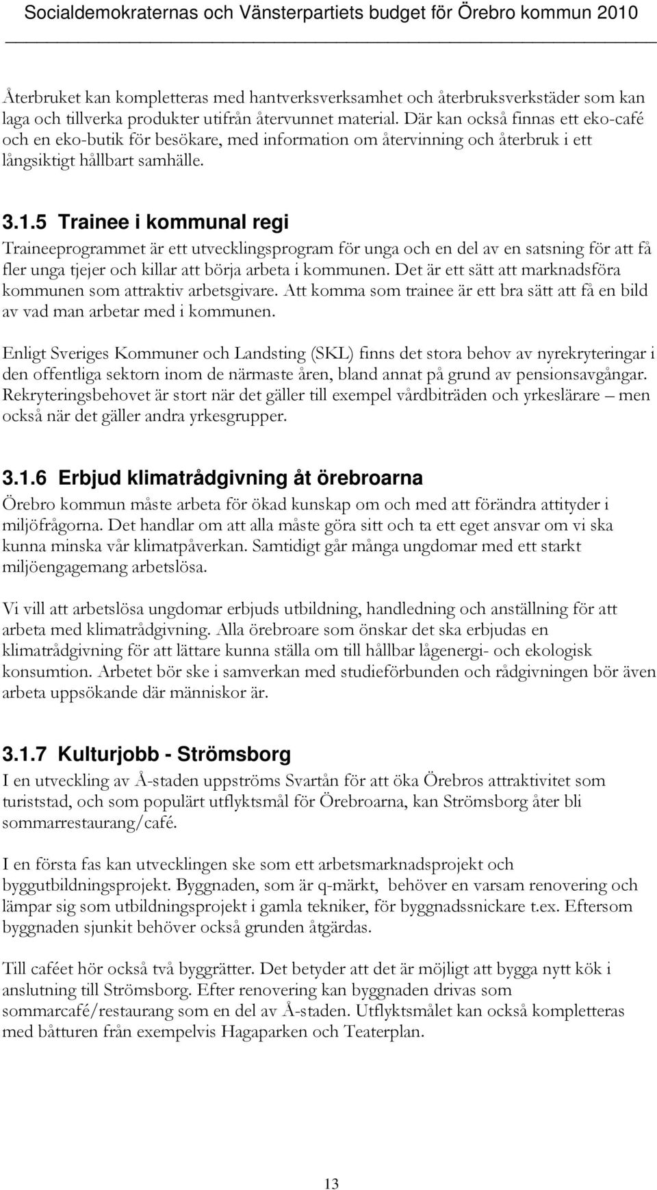 5 Trainee i kommunal regi Traineeprogrammet är ett utvecklingsprogram för unga och en del av en satsning för att få fler unga tjejer och killar att börja arbeta i kommunen.