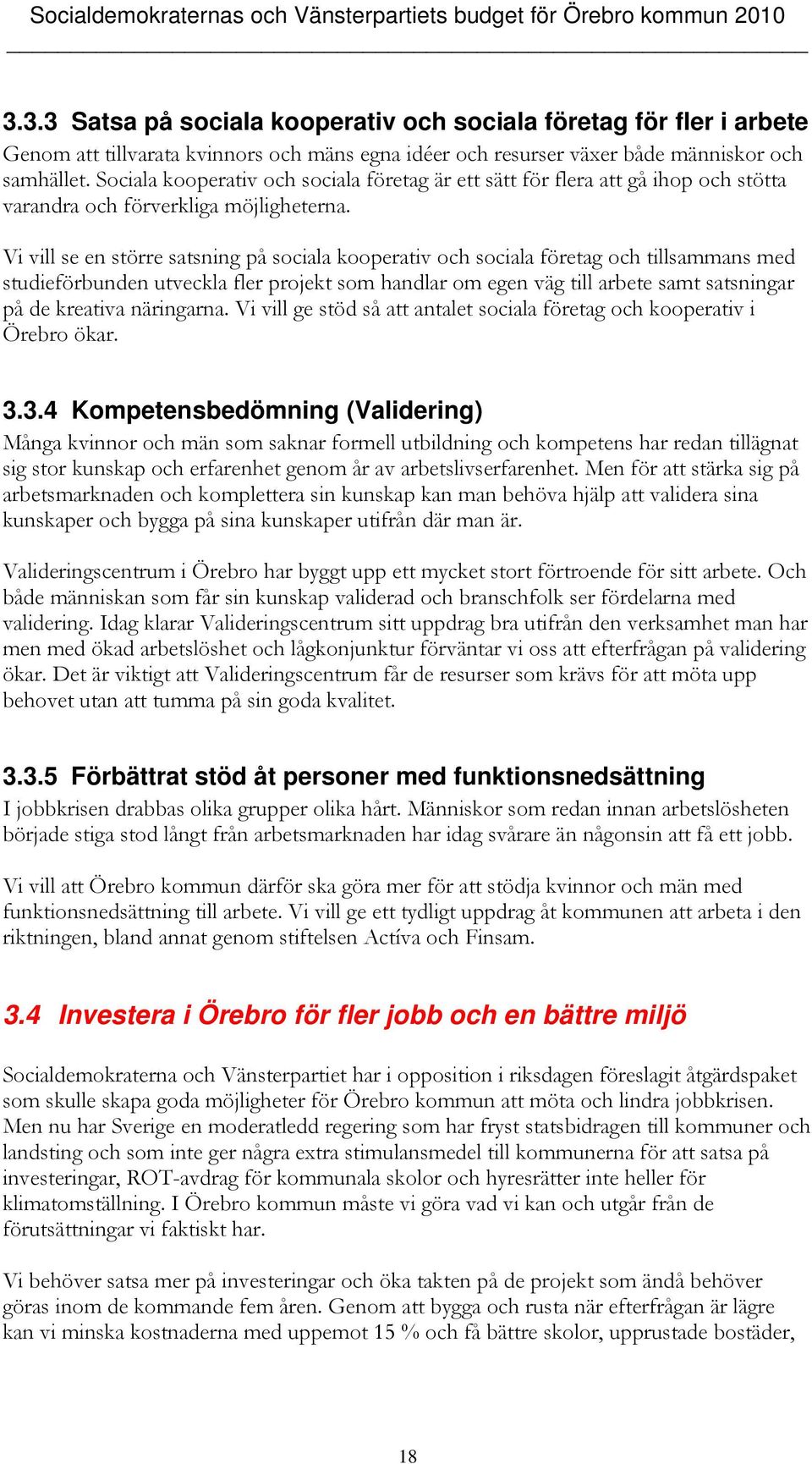 Vi vill se en större satsning på sociala kooperativ och sociala företag och tillsammans med studieförbunden utveckla fler projekt som handlar om egen väg till arbete samt satsningar på de kreativa