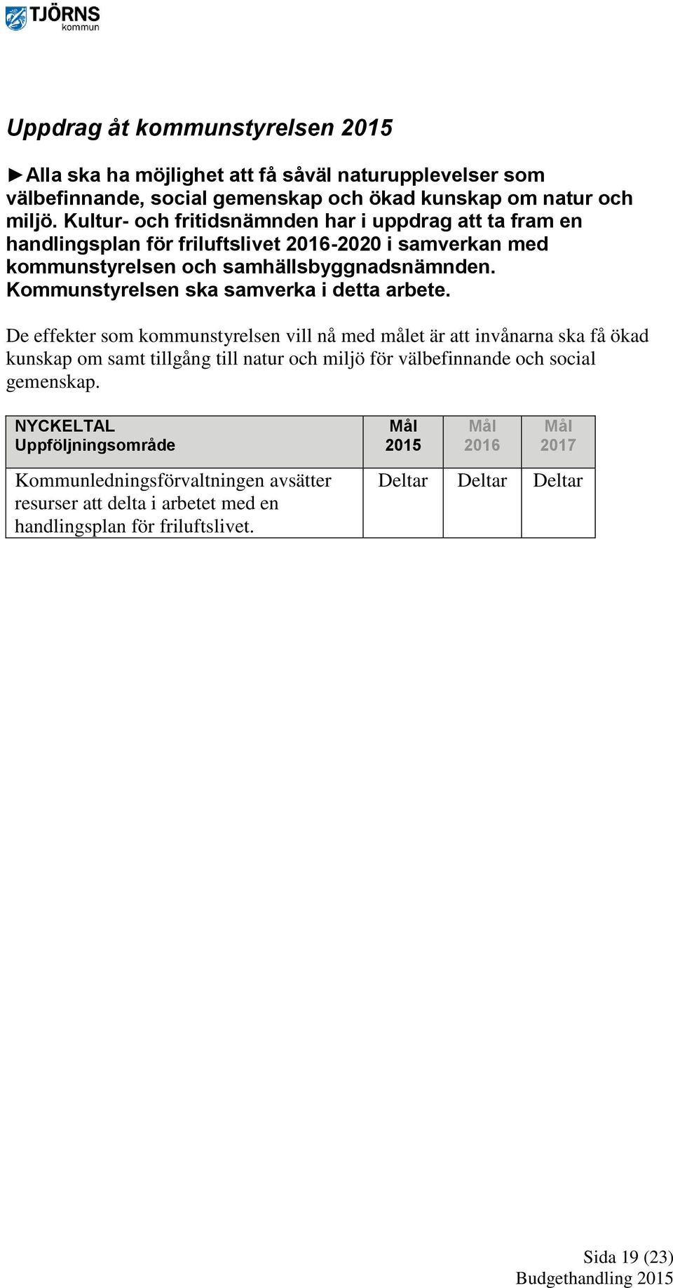 Kommunstyrelsen ska samverka i detta arbete.