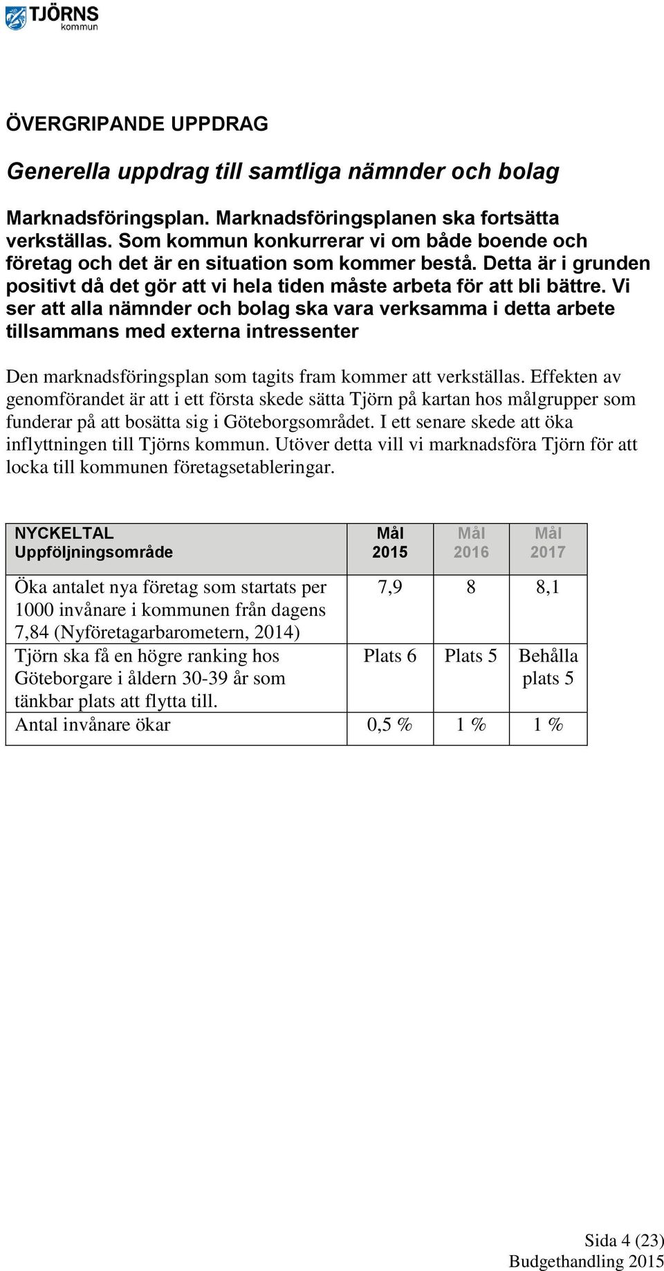 Vi ser att alla nämnder och bolag ska vara verksamma i detta arbete tillsammans med externa intressenter Den marknadsföringsplan som tagits fram kommer att verkställas.