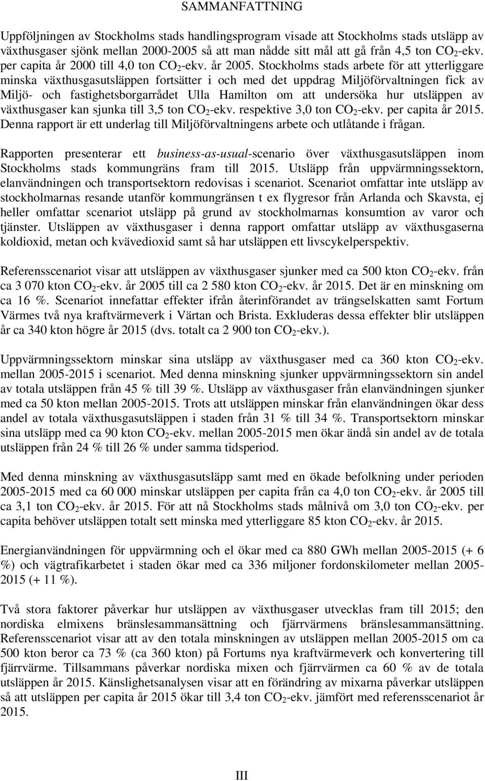 Stockholms stads arbete för att ytterliggare minska växthusgasutsläppen fortsätter i och med det uppdrag Miljöförvaltningen fick av Miljö- och fastighetsborgarrådet Ulla Hamilton om att undersöka hur