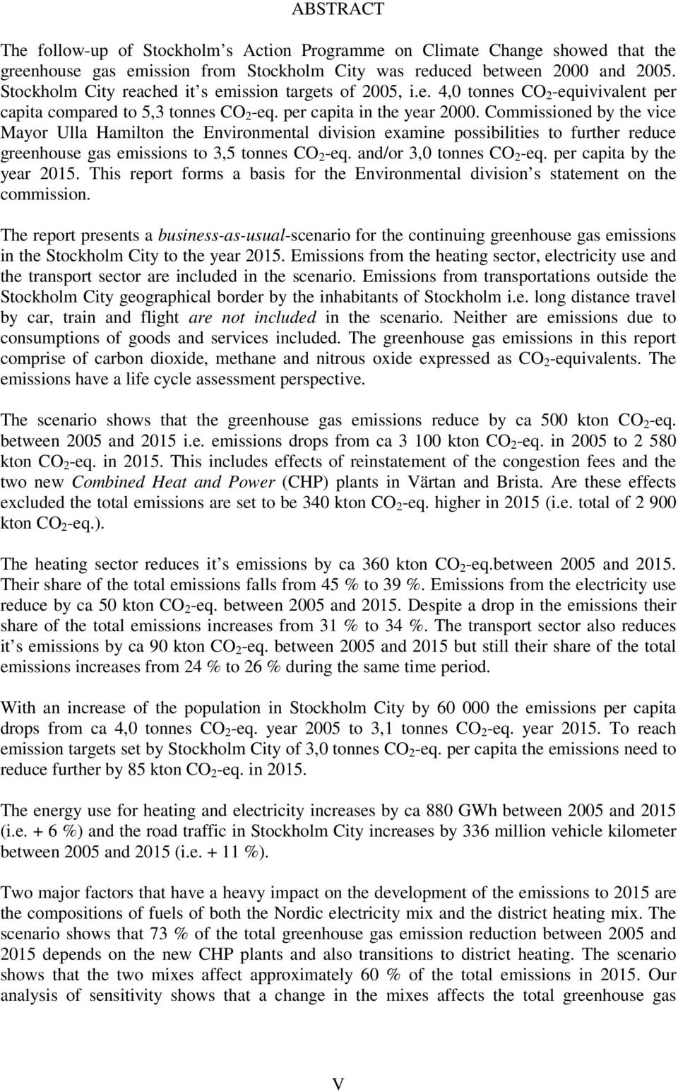 Commissioned by the vice Mayor Ulla Hamilton the Environmental division examine possibilities to further reduce greenhouse gas emissions to 3,5 tonnes CO 2 -eq. and/or 3,0 tonnes CO 2 -eq.