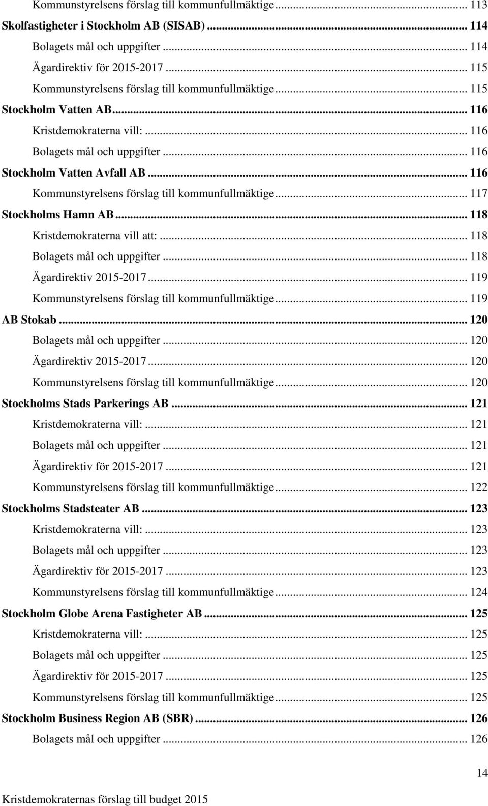 .. 116 Kommunstyrelsens förslag till kommunfullmäktige... 117 Stockholms Hamn AB... 118 Kristdemokraterna vill att:... 118 Bolagets mål och uppgifter... 118 Ägardirektiv 2015-2017.