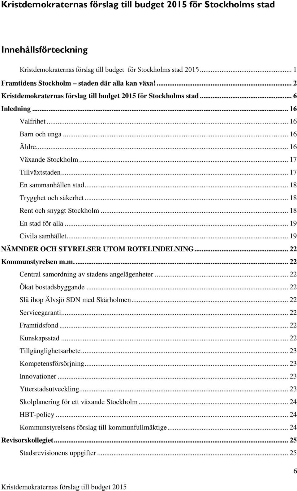 .. 18 En stad för alla... 19 Civila samhället... 19 NÄMNDER OCH STYRELSER UTOM ROTELINDELNING... 22 Kommunstyrelsen m.m.... 22 Central samordning av stadens angelägenheter... 22 Ökat bostadsbyggande.