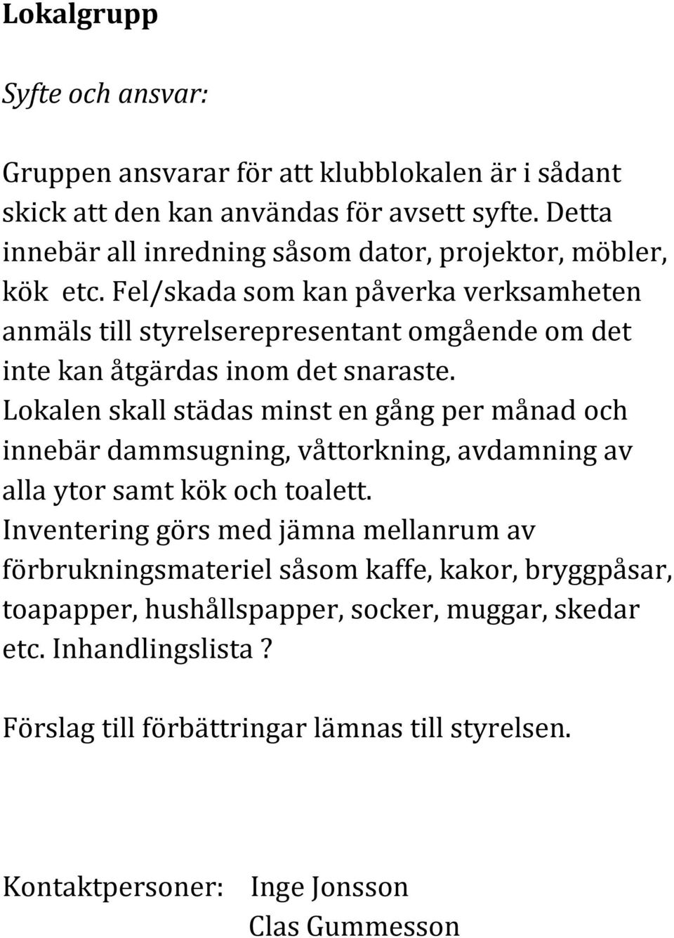 Fel/skada som kan påverka verksamheten anmäls till styrelserepresentant omgående om det inte kan åtgärdas inom det snaraste.