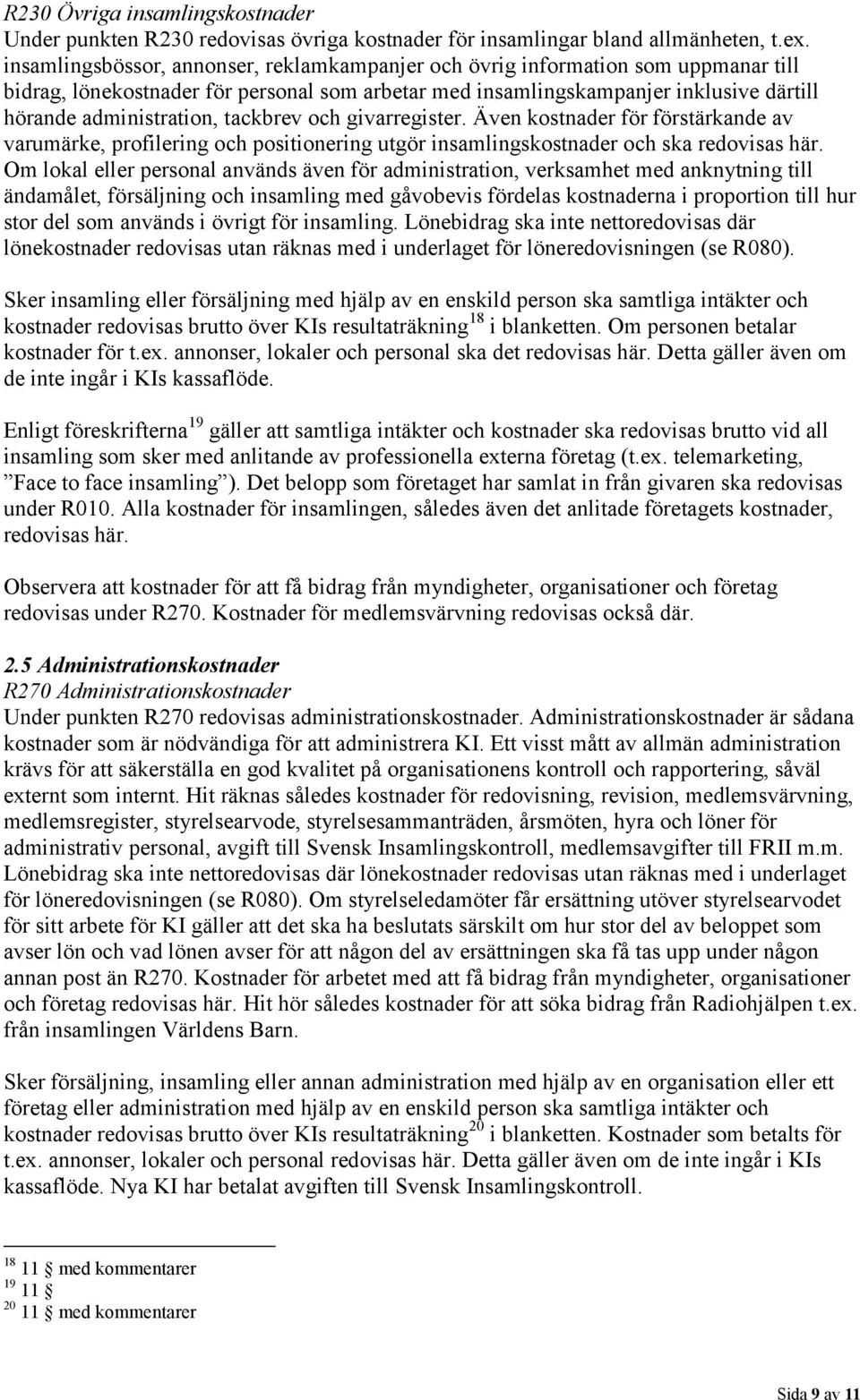 tackbrev och givarregister. Även kostnader för förstärkande av varumärke, profilering och positionering utgör insamlingskostnader och ska redovisas här.