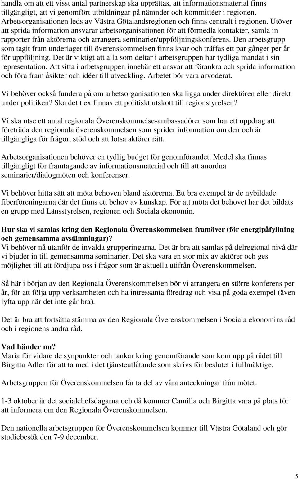 Utöver att sprida information ansvarar arbetsorganisationen för att förmedla kontakter, samla in rapporter från aktörerna och arrangera seminarier/uppföljningskonferens.