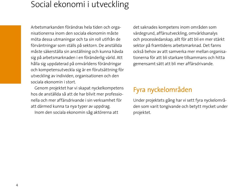 Att hålla sig uppdaterad på omvärldens förändringar och kompetensutveckla sig är en förutsättning för utveckling av individen, organisationen och den sociala ekonomin i stort.